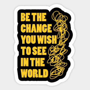 Be the change you wish to see in the world Sticker